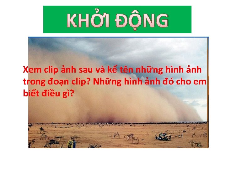 KHỞI ĐỘNG Xem clip ảnh sau và kể tên những hình ảnh trong đoạn