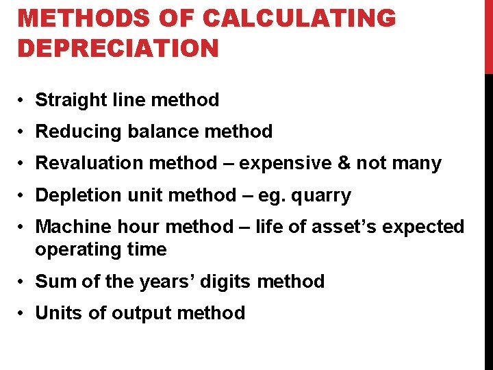 METHODS OF CALCULATING DEPRECIATION • Straight line method • Reducing balance method • Revaluation