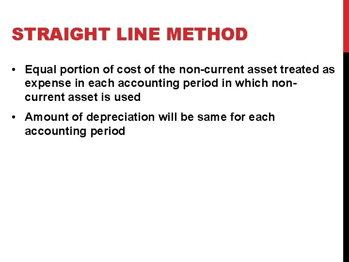STRAIGHT LINE METHOD • Equal portion of cost of the non-current asset treated as