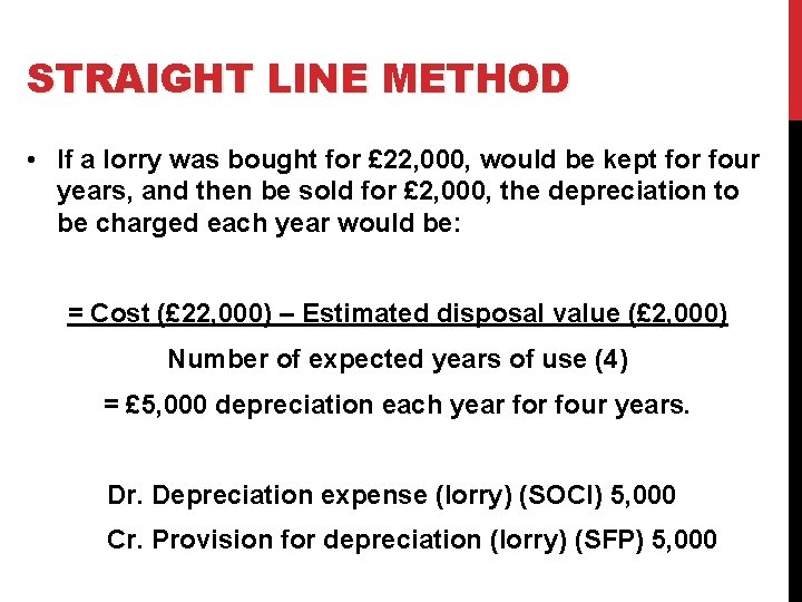 STRAIGHT LINE METHOD • If a lorry was bought for £ 22, 000, would