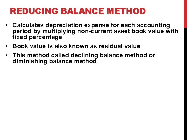 REDUCING BALANCE METHOD • Calculates depreciation expense for each accounting period by multiplying non-current