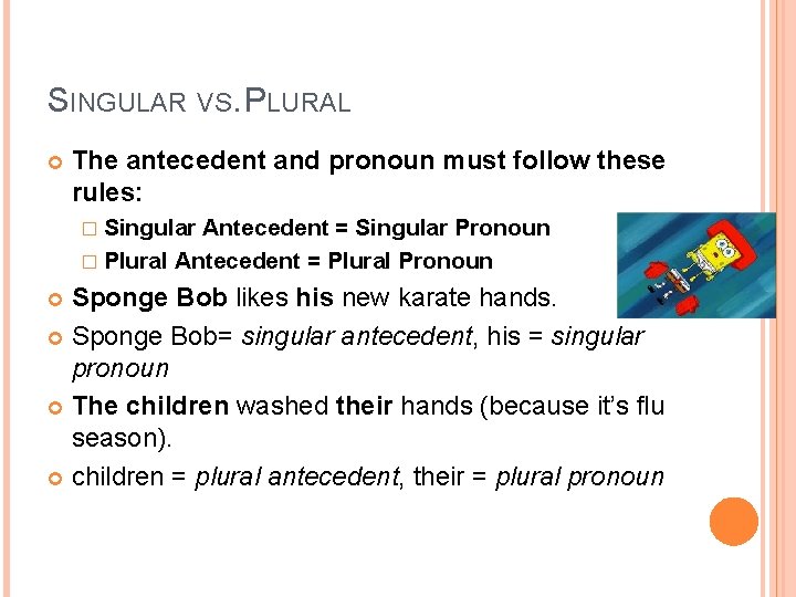 SINGULAR VS. PLURAL The antecedent and pronoun must follow these rules: � Singular Antecedent