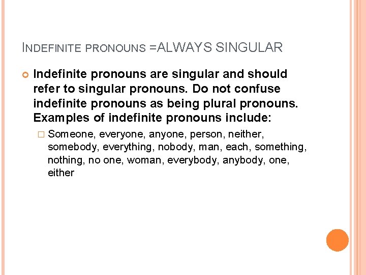 INDEFINITE PRONOUNS =ALWAYS SINGULAR Indefinite pronouns are singular and should refer to singular pronouns.