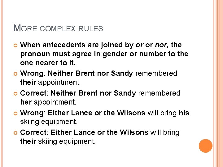 MORE COMPLEX RULES When antecedents are joined by or or nor, the pronoun must