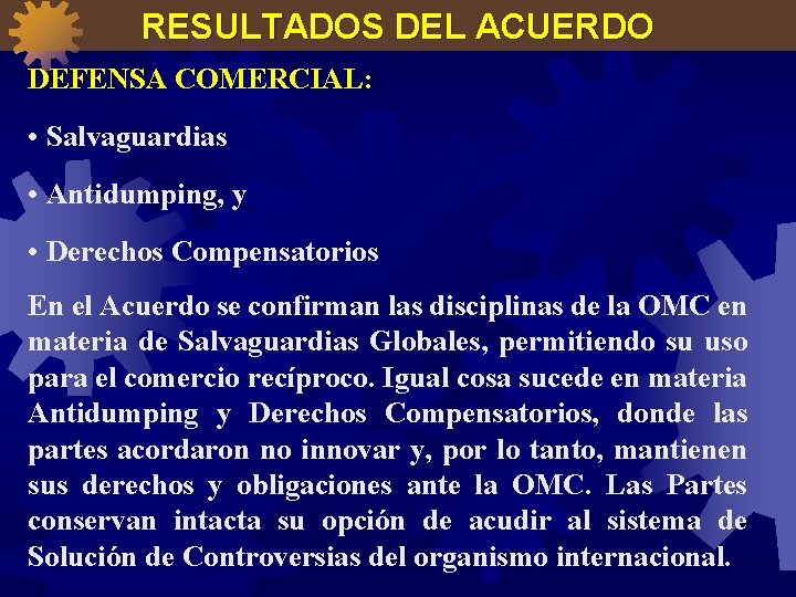 RESULTADOS DEL ACUERDO DEFENSA COMERCIAL: • Salvaguardias • Antidumping, y • Derechos Compensatorios En