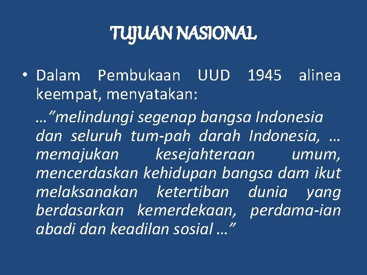TUJUAN NASIONAL • Dalam Pembukaan UUD 1945 alinea keempat, menyatakan: …”melindungi segenap bangsa Indonesia