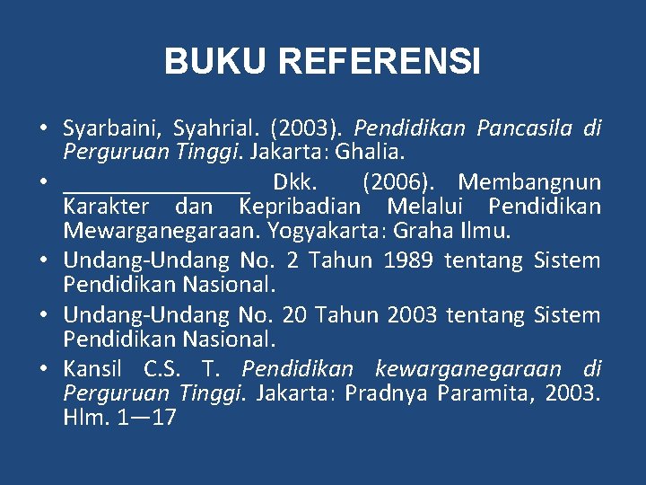 BUKU REFERENSI • Syarbaini, Syahrial. (2003). Pendidikan Pancasila di Perguruan Tinggi. Jakarta: Ghalia. •