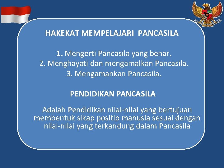 HAKEKAT MEMPELAJARI PANCASILA 1. Mengerti Pancasila yang benar. 2. Menghayati dan mengamalkan Pancasila. 3.