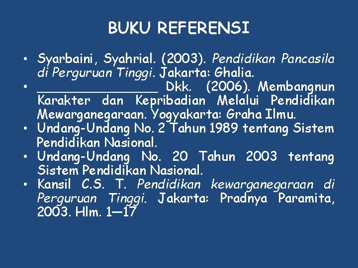 BUKU REFERENSI • Syarbaini, Syahrial. (2003). Pendidikan Pancasila di Perguruan Tinggi. Jakarta: Ghalia. •