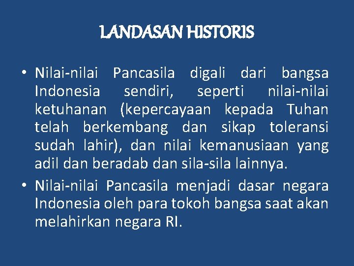 LANDASAN HISTORIS • Nilai-nilai Pancasila digali dari bangsa Indonesia sendiri, seperti nilai-nilai ketuhanan (kepercayaan