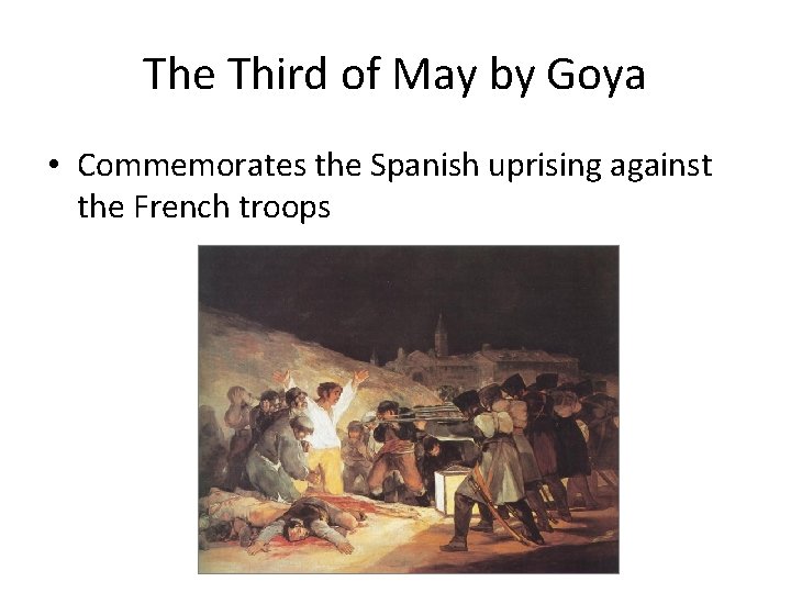 The Third of May by Goya • Commemorates the Spanish uprising against the French