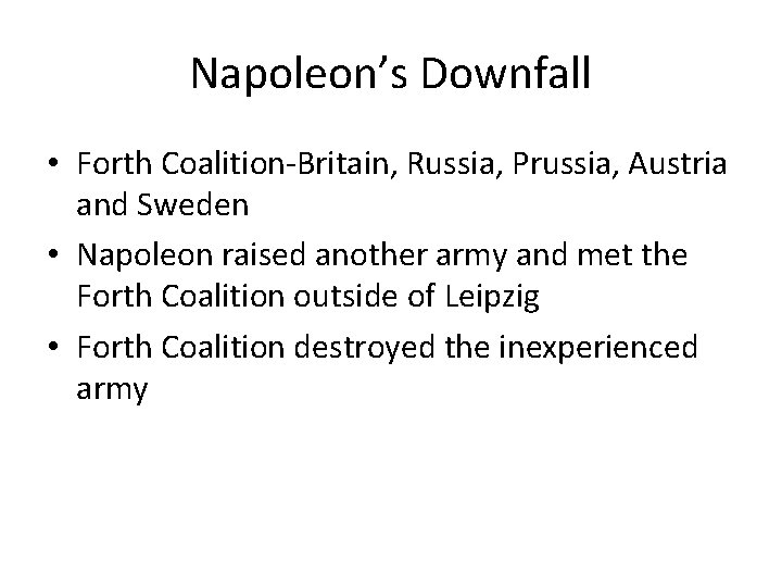 Napoleon’s Downfall • Forth Coalition-Britain, Russia, Prussia, Austria and Sweden • Napoleon raised another