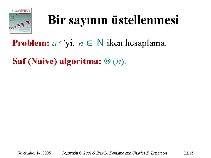 Bir sayının üstellenmesi Problem: a n 'yi, n ∈ N iken hesaplama. Saf (Naive)