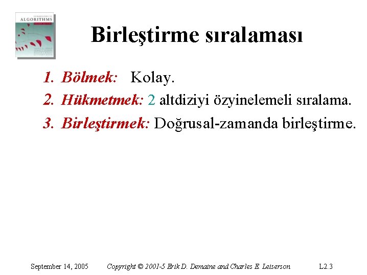 Birleştirme sıralaması 1. Bölmek: Kolay. 2. Hükmetmek: 2 altdiziyi özyinelemeli sıralama. 3. Birleştirmek: Doğrusal-zamanda