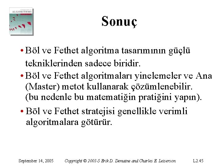 Sonuç • Böl ve Fethet algoritma tasarımının güçlü tekniklerinden sadece biridir. • Böl ve