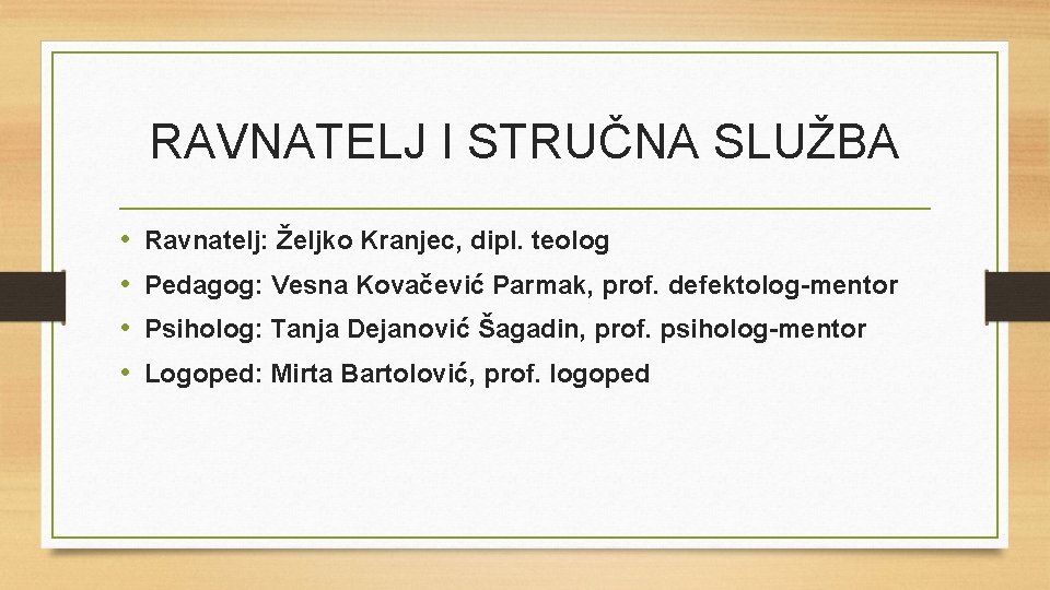 RAVNATELJ I STRUČNA SLUŽBA • • Ravnatelj: Željko Kranjec, dipl. teolog Pedagog: Vesna Kovačević