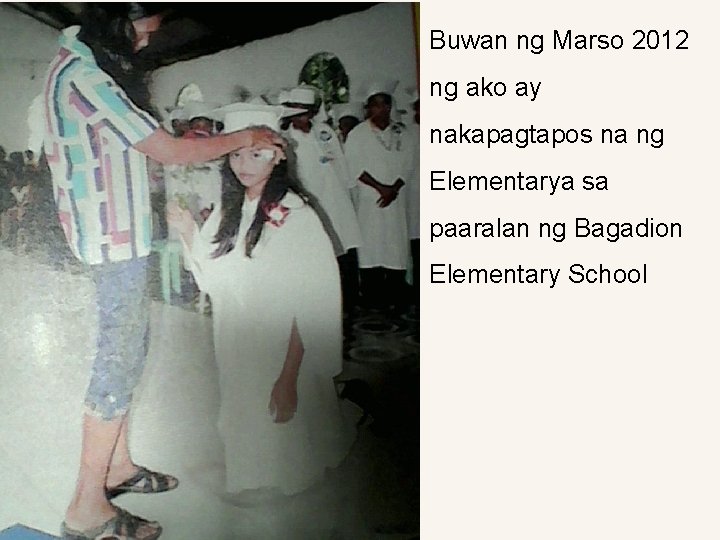 Buwan ng Marso 2012 ng ako ay nakapagtapos na ng Elementarya sa paaralan ng