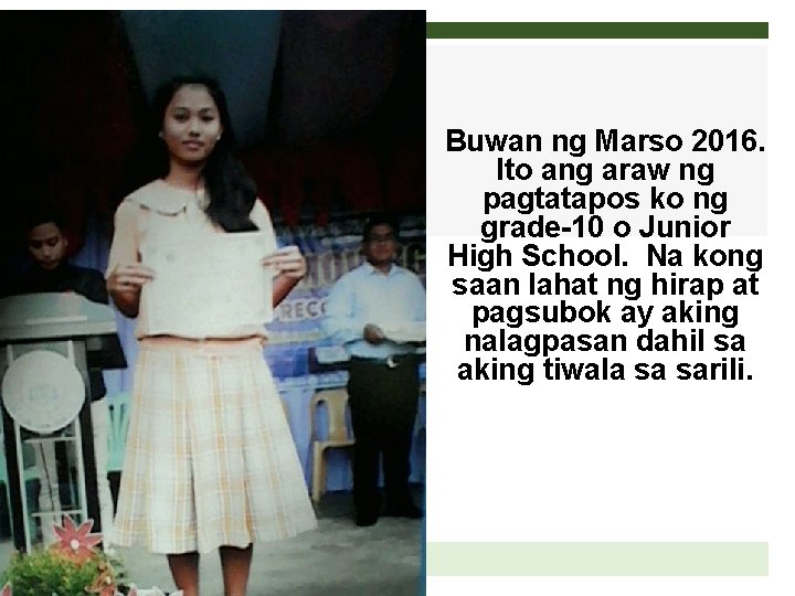 Buwan ng Marso 2016. Ito ang araw ng pagtatapos ko ng grade-10 o Junior