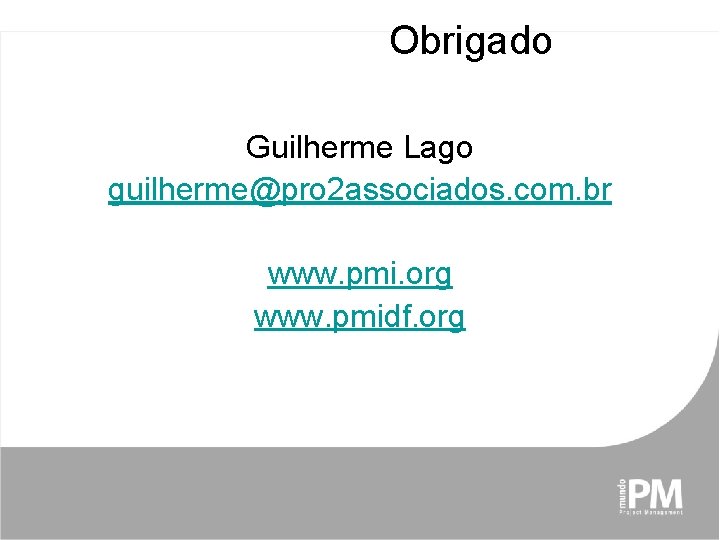 Obrigado Guilherme Lago guilherme@pro 2 associados. com. br www. pmi. org www. pmidf. org