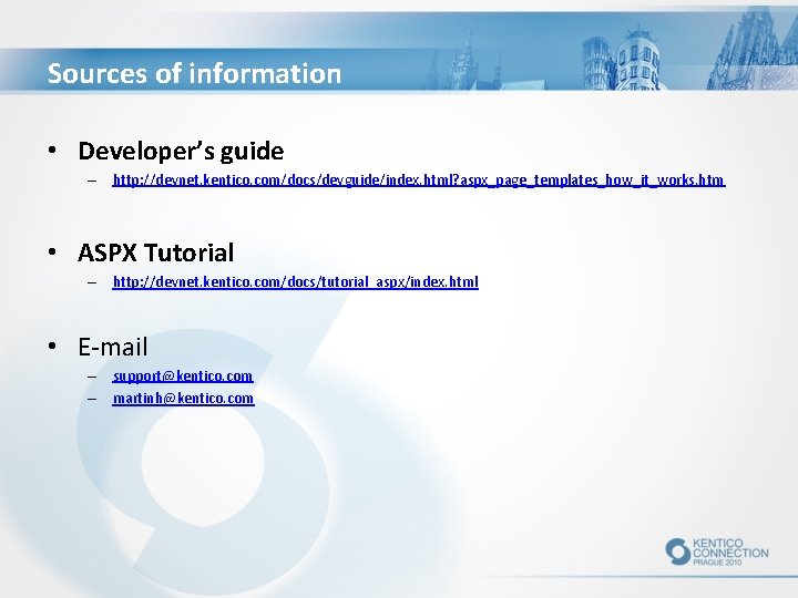 Sources of information • Developer’s guide – http: //devnet. kentico. com/docs/devguide/index. html? aspx_page_templates_how_it_works. htm