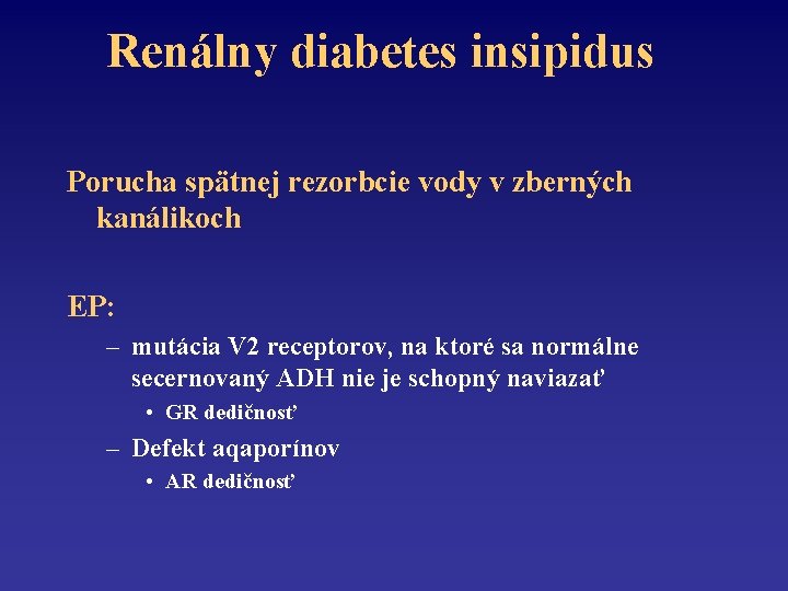 Renálny diabetes insipidus Porucha spätnej rezorbcie vody v zberných kanálikoch EP: – mutácia V