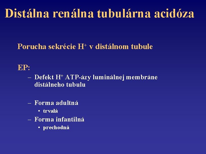 Distálna renálna tubulárna acidóza Porucha sekrécie H+ v distálnom tubule EP: – Defekt H+
