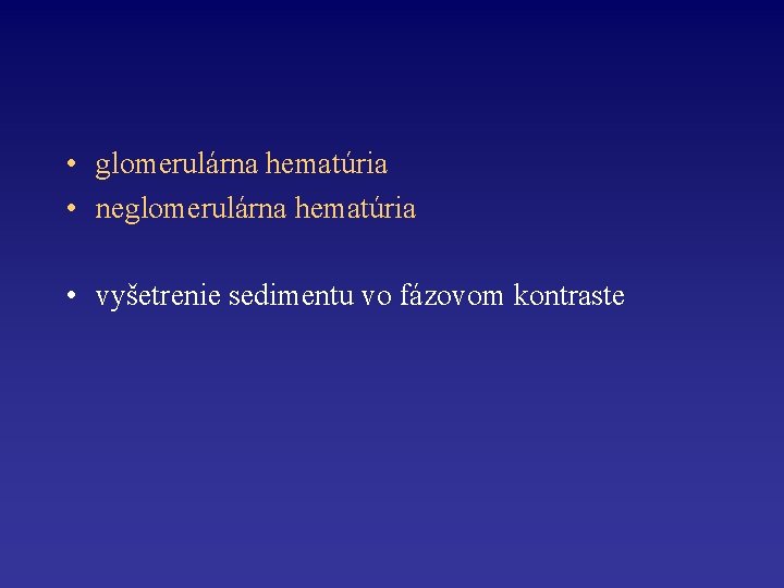  • glomerulárna hematúria • neglomerulárna hematúria • vyšetrenie sedimentu vo fázovom kontraste 