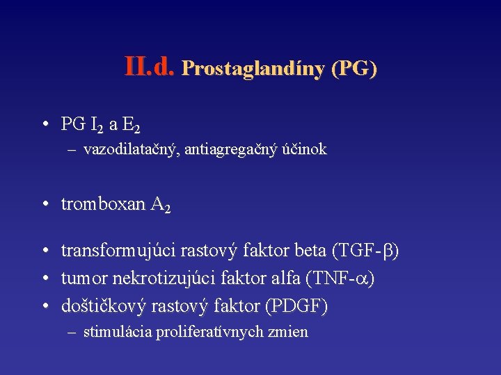 II. d. Prostaglandíny (PG) • PG I 2 a E 2 – vazodilatačný, antiagregačný