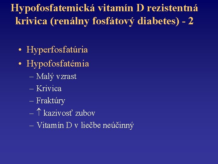 Hypofosfatemická vitamín D rezistentná krivica (renálny fosfátový diabetes) - 2 • Hyperfosfatúria • Hypofosfatémia