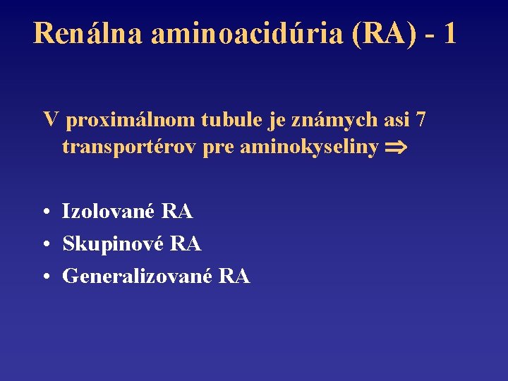 Renálna aminoacidúria (RA) - 1 V proximálnom tubule je známych asi 7 transportérov pre