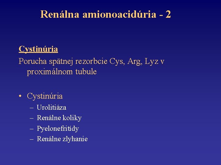 Renálna amionoacidúria - 2 Cystinúria Porucha spätnej rezorbcie Cys, Arg, Lyz v proximálnom tubule