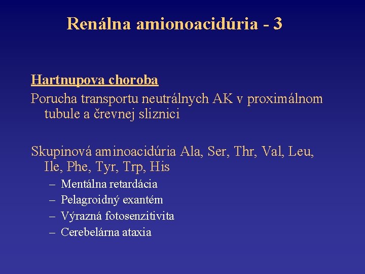 Renálna amionoacidúria - 3 Hartnupova choroba Porucha transportu neutrálnych AK v proximálnom tubule a