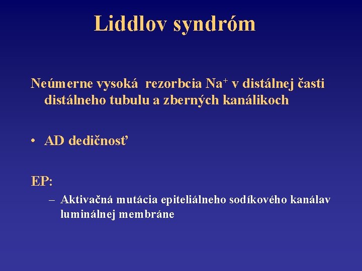 Liddlov syndróm Neúmerne vysoká rezorbcia Na+ v distálnej časti distálneho tubulu a zberných kanálikoch