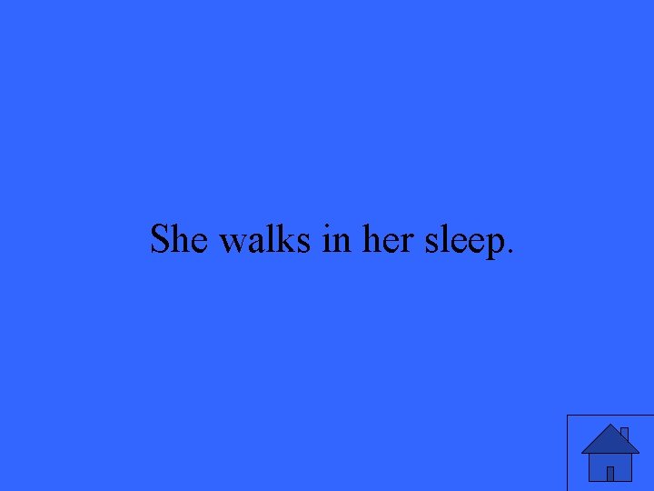She walks in her sleep. 13 