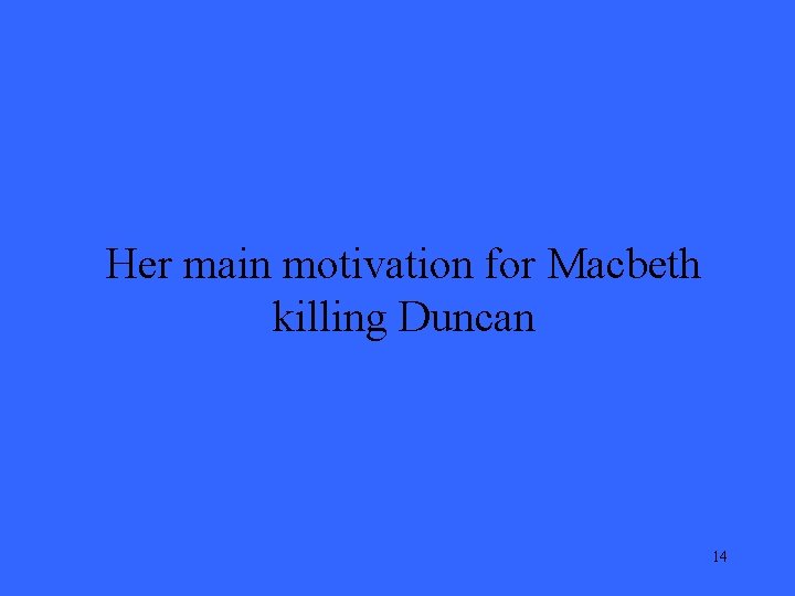 Her main motivation for Macbeth killing Duncan 14 