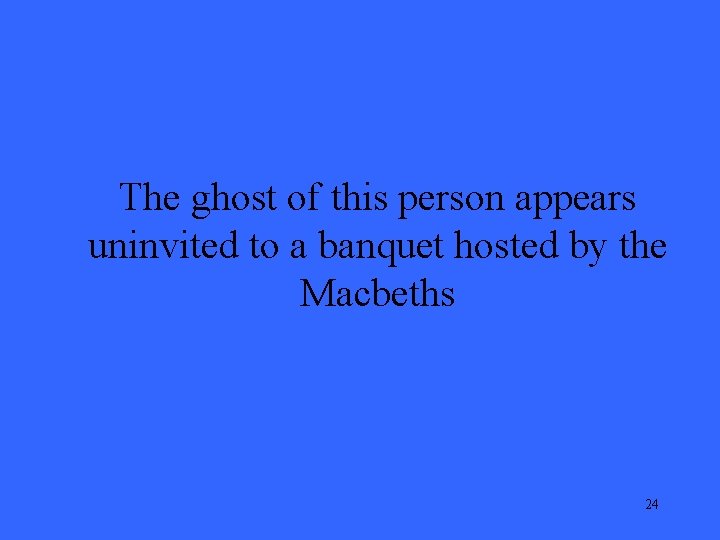 The ghost of this person appears uninvited to a banquet hosted by the Macbeths