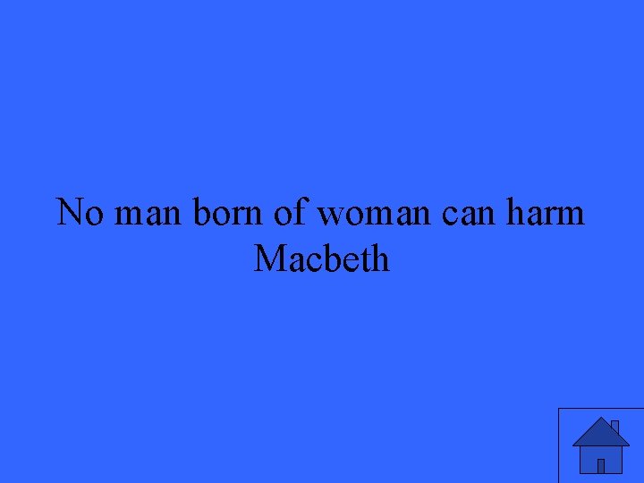 No man born of woman can harm Macbeth 29 