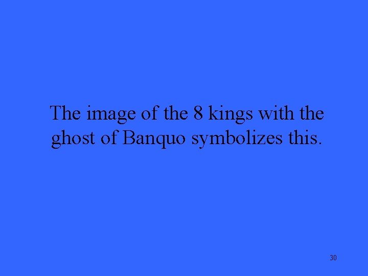 The image of the 8 kings with the ghost of Banquo symbolizes this. 30