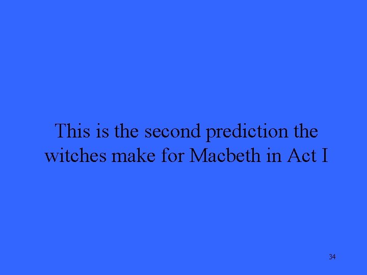 This is the second prediction the witches make for Macbeth in Act I 34