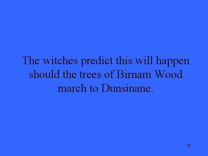 The witches predict this will happen should the trees of Birnam Wood march to