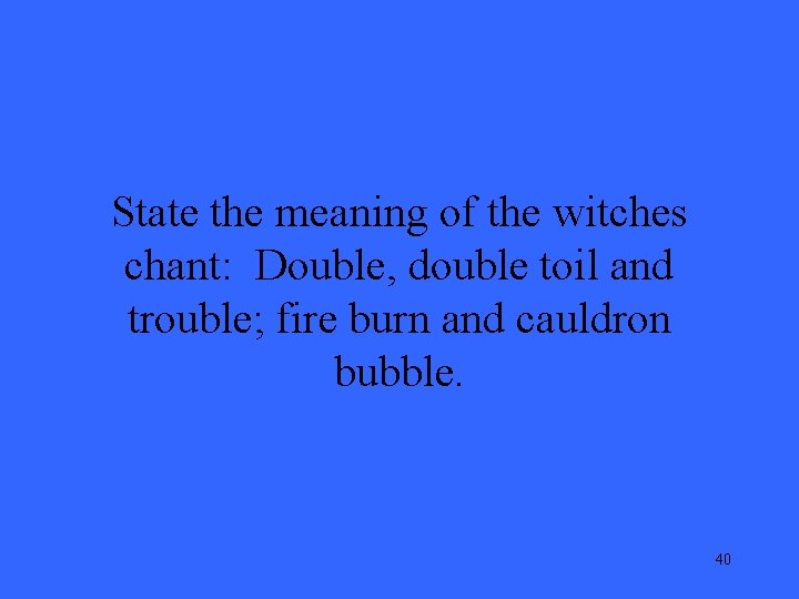 State the meaning of the witches chant: Double, double toil and trouble; fire burn