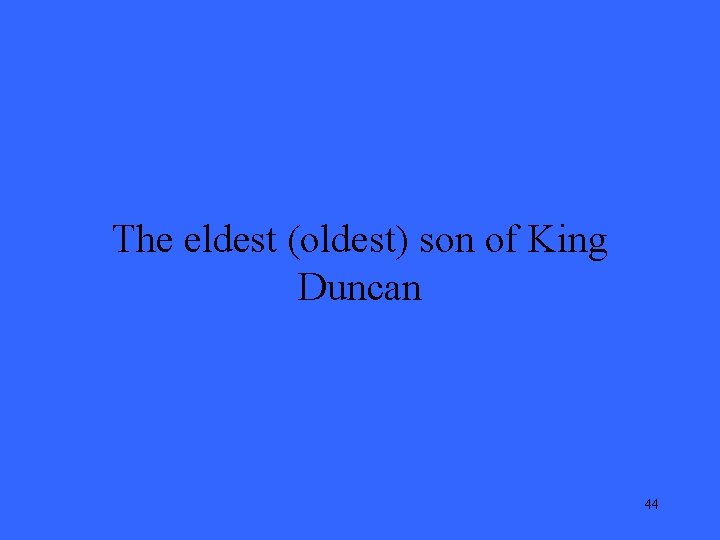The eldest (oldest) son of King Duncan 44 