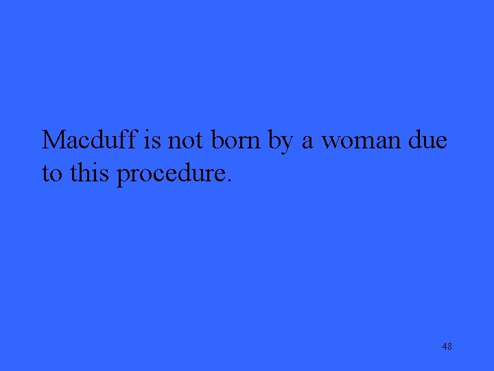 Macduff is not born by a woman due to this procedure. 48 