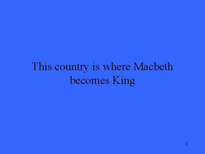 This country is where Macbeth becomes King 8 
