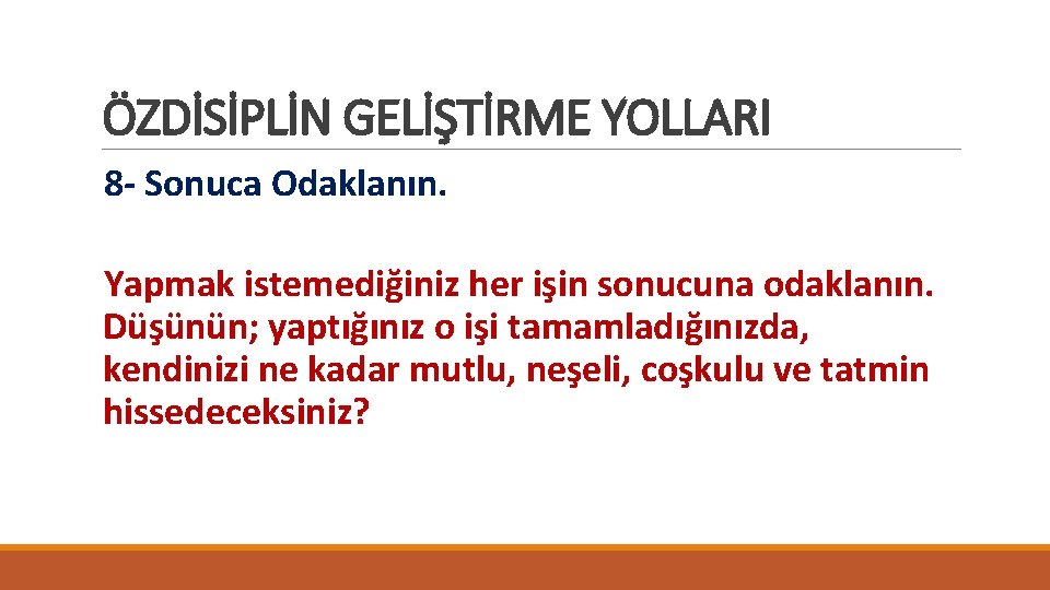 ÖZDİSİPLİN GELİŞTİRME YOLLARI 8 - Sonuca Odaklanın. Yapmak istemediğiniz her işin sonucuna odaklanın. Düşünün;