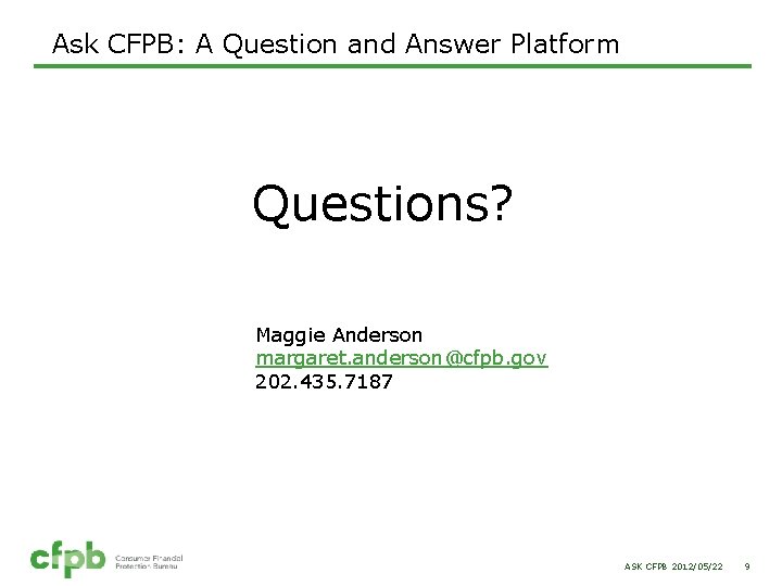 Ask CFPB: A Question and Answer Platform Questions? Maggie Anderson margaret. anderson@cfpb. gov 202.