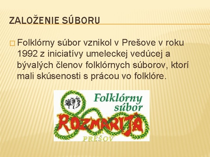 ZALOŽENIE SÚBORU � Folklórny súbor vznikol v Prešove v roku 1992 z iniciatívy umeleckej