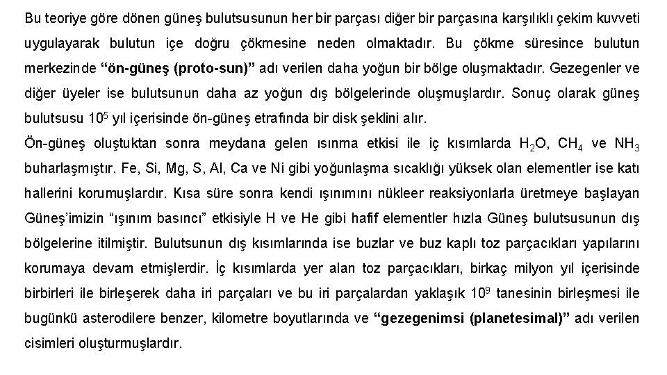 Bu teoriye göre dönen güneş bulutsusunun her bir parçası diğer bir parçasına karşılıklı çekim