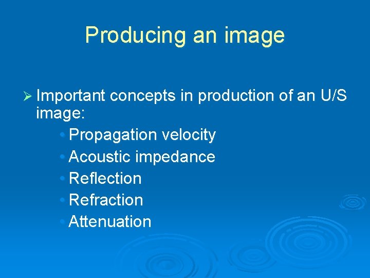 Producing an image Ø Important concepts in production of an U/S image: • Propagation