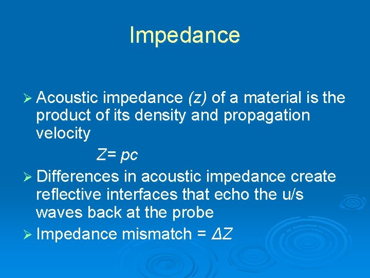 Impedance Ø Acoustic impedance (z) of a material is the product of its density